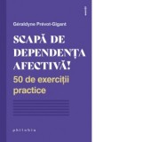 Scapa de dependenta afectiva! 50 de exercitii practice - Geraldyne Prevot-Gigant, Mirela Barba