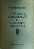 Civilizatie Romaneasca si Balcanica - Victor Papacostea, Ed. Eminescu, Istorie, Cultura Balcanica, 526 pagini, 1983