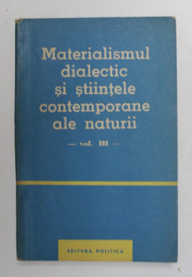 MATERIALSMUL DIALECTIC SI STIINTELE CONTEMPORANE ALE NATURII , VOLUMUL III - 1962 foto