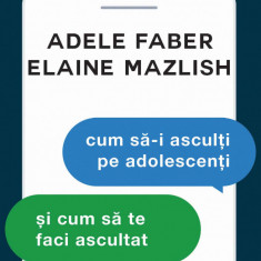 Cum sa-i asculţi pe adolescenti şi cum sa te faci ascultat