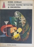 FICTIUNI PENTRU REVOLVER SI ORCHESTRA-DOREL DORIAN-250533
