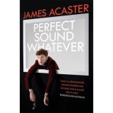 Perfect Sound Whatever carte James Acaster carte straina carti in engleza povesti memorabile divertisment non-fictiune