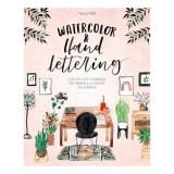 Watercolor and Hand Lettering Step-By-step Techniques for Modern Illustrated Calligraphy
