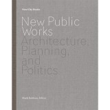 New Public Works: Architecture, Planning, and Politics