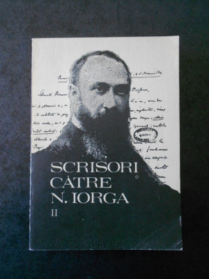 SCRISORI CATRE NICOLAE IORGA volumul 2 Documente literare ( perioada 1902-1912) foto