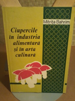 Mitrita Bahrim - Ciupercile in industria alimentara si in arta culinara foto