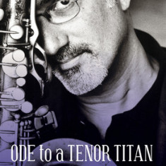 Ode to a Tenor Titan: The Life and Times and Music of Michael Brecker