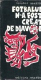 Fotbalul n-a fost creat de diavol - Teodor Mazilu, Editura Stadion 1972, Carte Literatura Romana