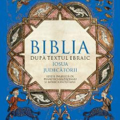 Biblia dupa textul ebraic: Josua. Judecatorii