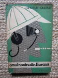 GRAHAM GREENE - OMUL NOSTRU DIN HAVANA