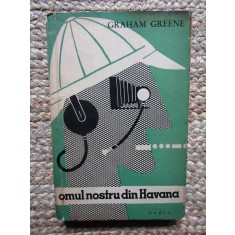 GRAHAM GREENE - OMUL NOSTRU DIN HAVANA
