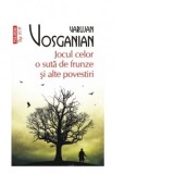Jocul celor o suta de frunze si alte povestiri (editie de buzunar) - Varujan Vosganian