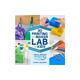 3D Printing and Maker Lab for Kids: Create Amazing Projects with CAD Design and Steam Ideas