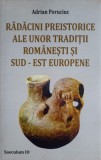 RADACINI PREISTORICE ALE UNOR TRADITII ROMANESTI SI SUD-EST EUROPENE-ADRIAN PORUCIUC-253949