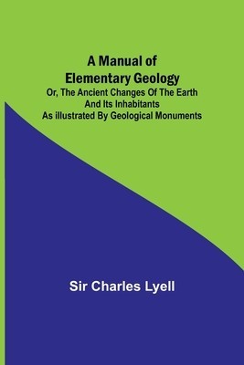 A Manual of Elementary Geology; or, The Ancient Changes of the Earth and its Inhabitants as Illustrated by Geological Monuments foto