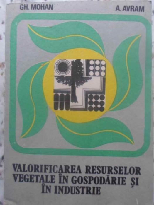 VALORIFICAREA RESURSELOR VEGETALE IN GOSPODARIE SI IN INDUSTRIE-GH. MOHAN, A. AVRAM-231835