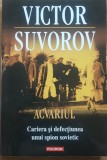 ACVARIUL CARIERA SI DEFECTIUNEA UNUI SPION SOVIETIC - VICTOR SUVOROV