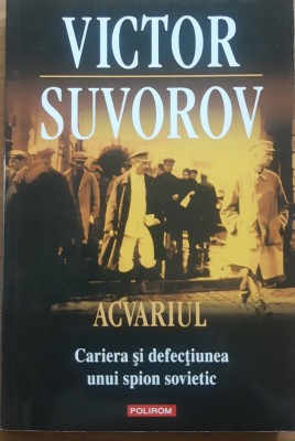 ACVARIUL CARIERA SI DEFECTIUNEA UNUI SPION SOVIETIC - VICTOR SUVOROV foto