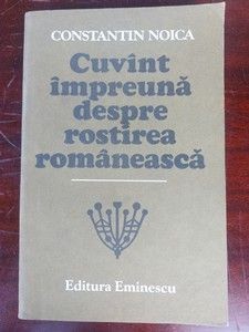 Cuvint impreuna despre rostirea romaneasca- Constantin Noica