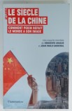 LE SIECLE DE LA CHINE , COMMENT PEKIN REFAIT LE MONDE A SON IMAGE , UNE ENQUETE MONDIALE de HERIBERTO ARAUJO et JUAN PABLO CARDENAL , 2011