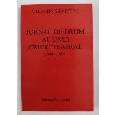 JURNAL DE DRUM AL UNUI CRITIC TEATRAL 1944 - 1984 de VALENTIN SILVESTRU , VOLUMUL III, 2005