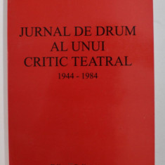 JURNAL DE DRUM AL UNUI CRITIC TEATRAL 1944 - 1984 de VALENTIN SILVESTRU , VOLUMUL III, 2005