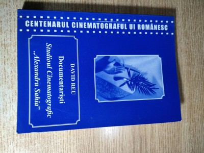 Documentaristi ai Studioului Cinematografic ,,Alexandru Sahia,, (a doua jumatate a veacului trecut) - David Reu (Editura Artprint, 2011) foto