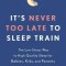 It&#039;s Never Too Late to Sleep Train: The Low-Stress Way to High-Quality Sleep for Babies, Kids, and Parents