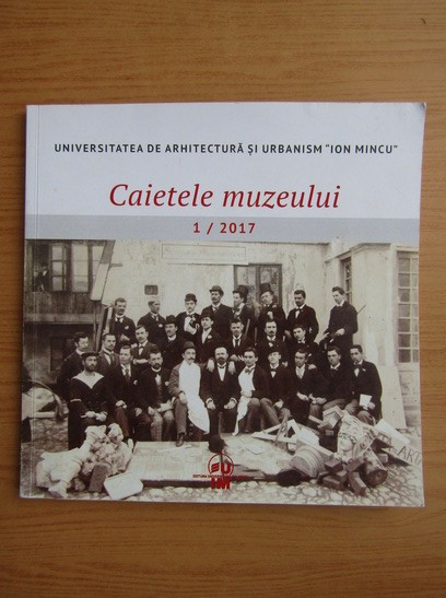 Caietele Muzeului de Arhitectura Ion Mincu (nr.1 2017) arh. istoria arhitecturii