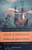 Umbre pe panza vremii. Secvente de istorie intelectuala - Ioan Stanomir