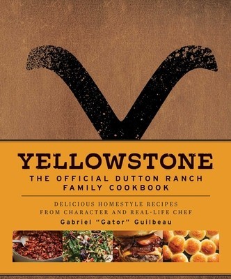 Yellowstone: The Official Dutton Ranch Family Cookbook: Delicious Homestyle Recipes from Character and Real-Life Chef Gabriel Gator Guilbeau foto