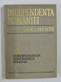 INDEPENDENTA ROMANIEI - DOCUMENTE , VOLUMUL II - PARTEA A - II -A - CORESPONDENTA DIPLOMATICA STRAINA 1877 MAI - 1878 DECEMBRIE , 1977