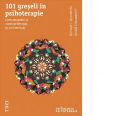 101 greseli in psihoterapie. Contratransfer si contrarezistenta in psihoterapie - Richard C. Robertiello, Gerald Schoenewolf, Adina Radulescu