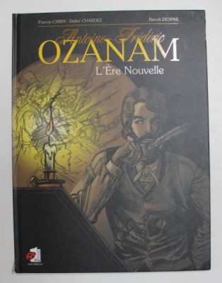 ANTOINE - FREDERIC OZANAM , L &amp;#039; ERE NOUVELLE par FRANCIS CARIN - DIDIER CHARDEZ et BENOIT DESPAS , 2003 *BENZI DESENATE foto