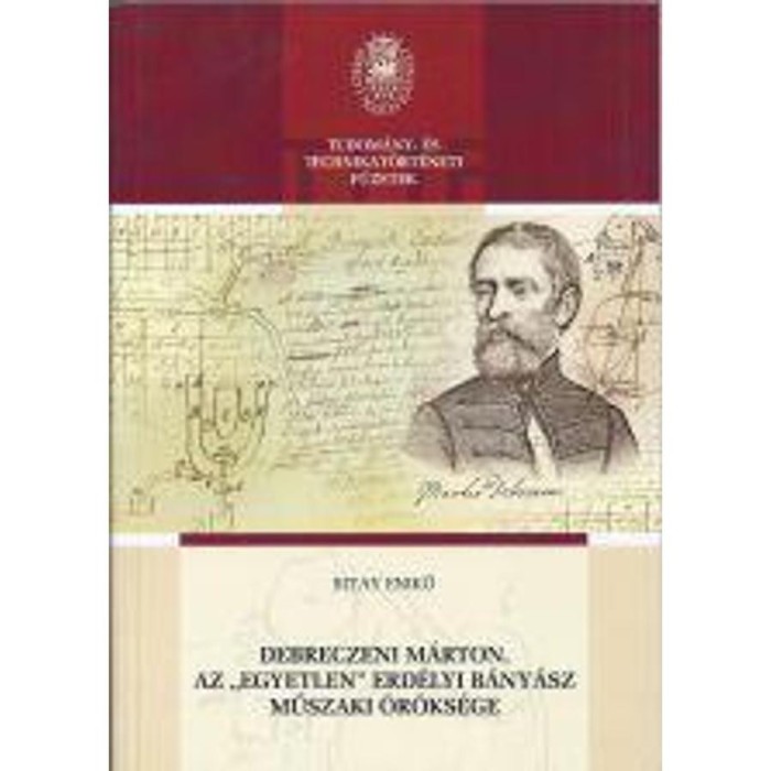 Debreczeni M&aacute;rton, az &quot;egyetlen&quot; erd&eacute;lyi b&aacute;ny&aacute;sz műszaki &ouml;r&ouml;ks&eacute;ge - Bitay Enikő