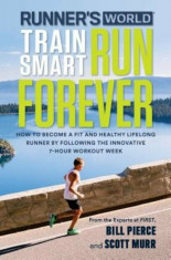 Runner&amp;#039;s World Train Smart, Run Forever: How to Become a Fit and Healthy Lifelong Runner by Following the Innovative 7-Hour Workout Week, Paperback/Bi foto