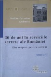 36 DE ANI IN SERVICIILE SECRETE ALE ROMANIEI. DIN RESPECT PENTRU ADEVAR. MEMORII-STELIAN OCTAVIAN ANDRONIC-255098