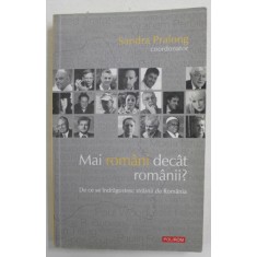 MAI ROMANI DECAT ROMANII ? - DE CE SE INDRAGOSTESC STRAINII DE ROMANIA , coordonator SANDRA PRALONG , 2013 , DEDICATIE *