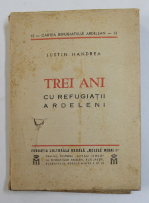 TREI ANI CU REFUGIATII ARDELENI de IUSTIN HANDREA , 1942- 1943 foto