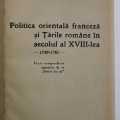 POLITICA ORIENTALA FRANCEZA SI TARILE ROMANE IN SECOLUL AL XVIII - LEA , 1749 -1760 de V. MIHORDEA , BUCURESTI 1937