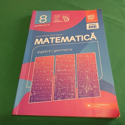 MATEMATICĂ /ALGEBRĂ GEOMETRIE /CLASA A VIII-A /PARTEA A II-A /ANTON NEGRILĂ * 5 foto