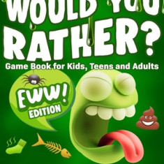 Would You Rather Game Book for Kids, Teens, and Adults - EWW Edition!: Try Not To Laugh Challenge with 200 Hilarious Questions, Silly Scenarios, and 5