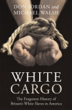 White Cargo: The Forgotten History of Britain&#039;s White Slaves in America