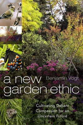 A New Garden Ethic: Cultivating Defiant Compassion for an Uncertain Future foto