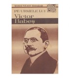 Mihai Neagu Basarab - Pe urmele lui Victor Babes - 122826