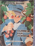 ANTON MARIN - LUMEA LUI TONICA, ilustratii PUIU MANU,1989, 156 pag