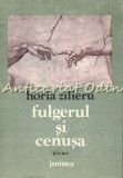 Fulgerul si Cenusa - Horia Zilieru - Poeme - Editura Junimea, 1989 - Carte Beletristica