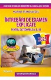 Intrebari de examen explicate pentru categoriile A, B, BE +CD - Marius Stanculescu