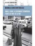 Cumpara ieftin Mihnea Constantinescu. Omul care a schimbat Romania fara ca noi sa stim/Iulian Comanescu