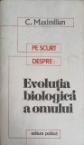 Evolutia Biologica a Omului - C. Maximilian, 1972, Editura Politica, Biologie, Carte in Romana